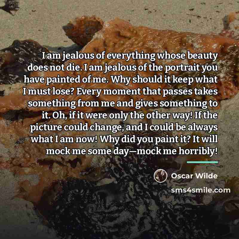 “I am jealous of everything whose beauty does not die.…” quote by Oscar Wilde