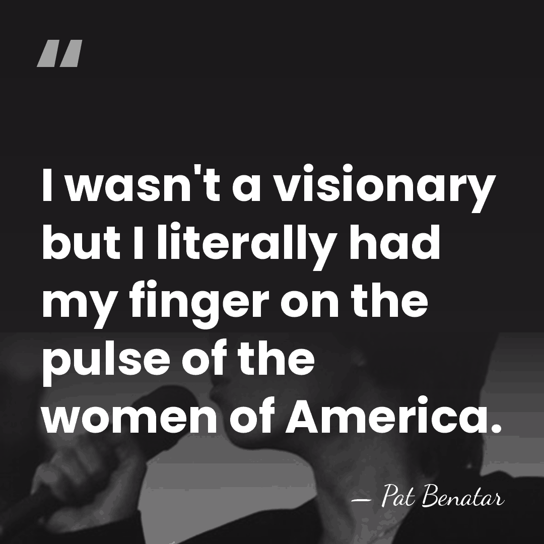 I wasn't a visionary but I literally had my finger on the&hellip; - Pat Benatar