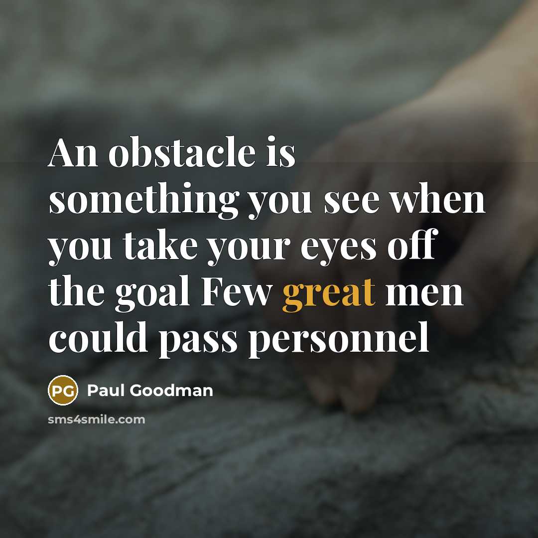 “An obstacle is something you see when you take your…” quote by Paul Goodman