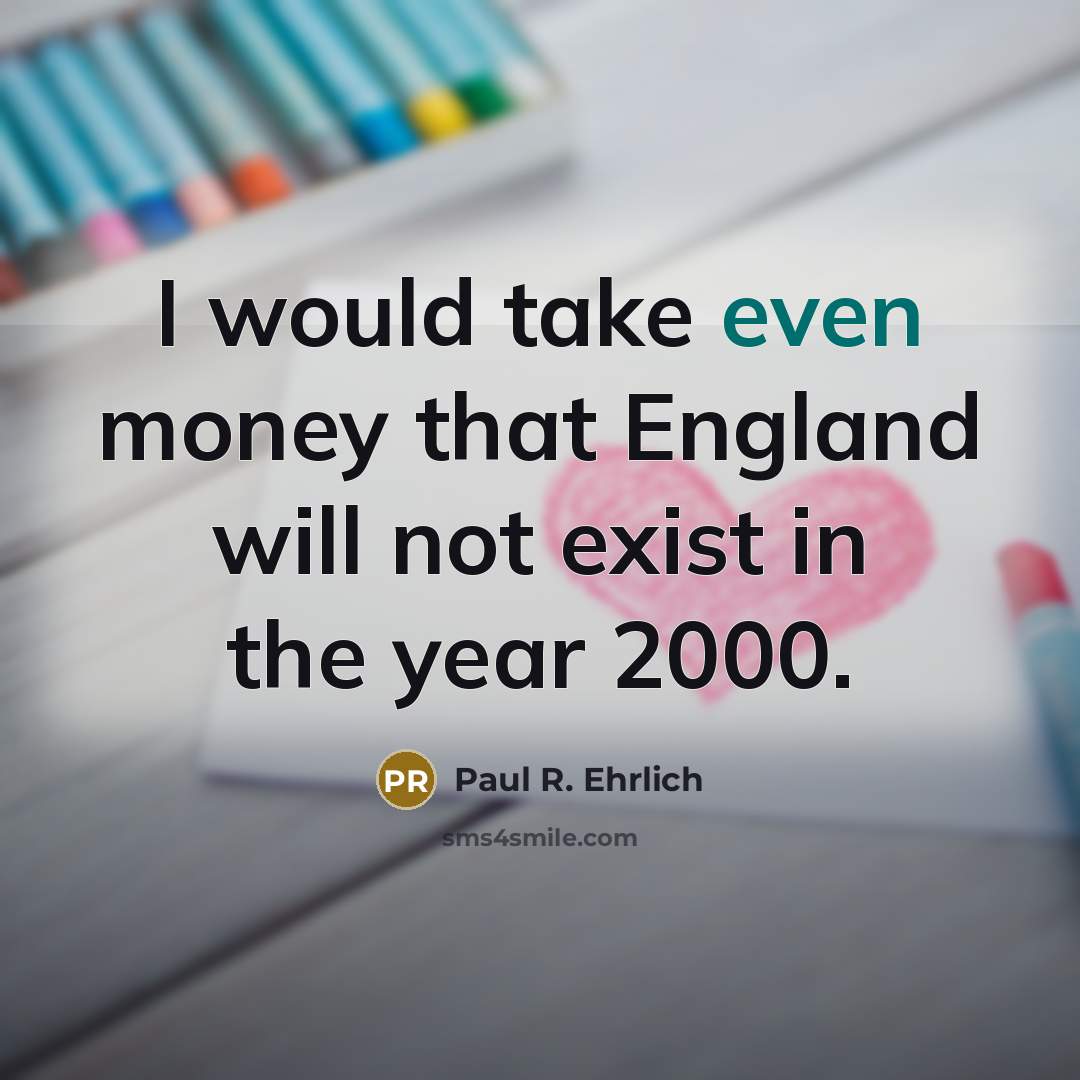 “I would take even money that England will not exist…” quote by Paul R. Ehrlich