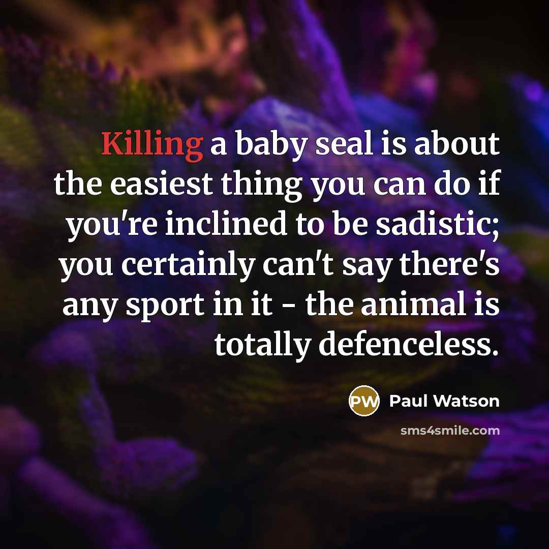 “Killing a baby seal is about the easiest thing you…” quote by Paul Watson