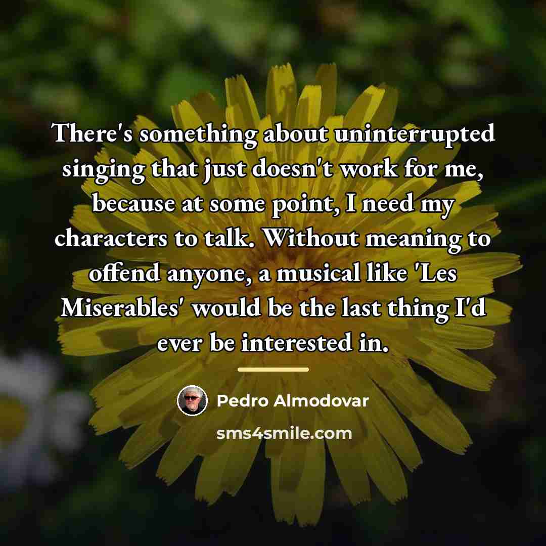 “There's something about uninterrupted singing that just doesn't work for…” quote by Pedro Almodovar