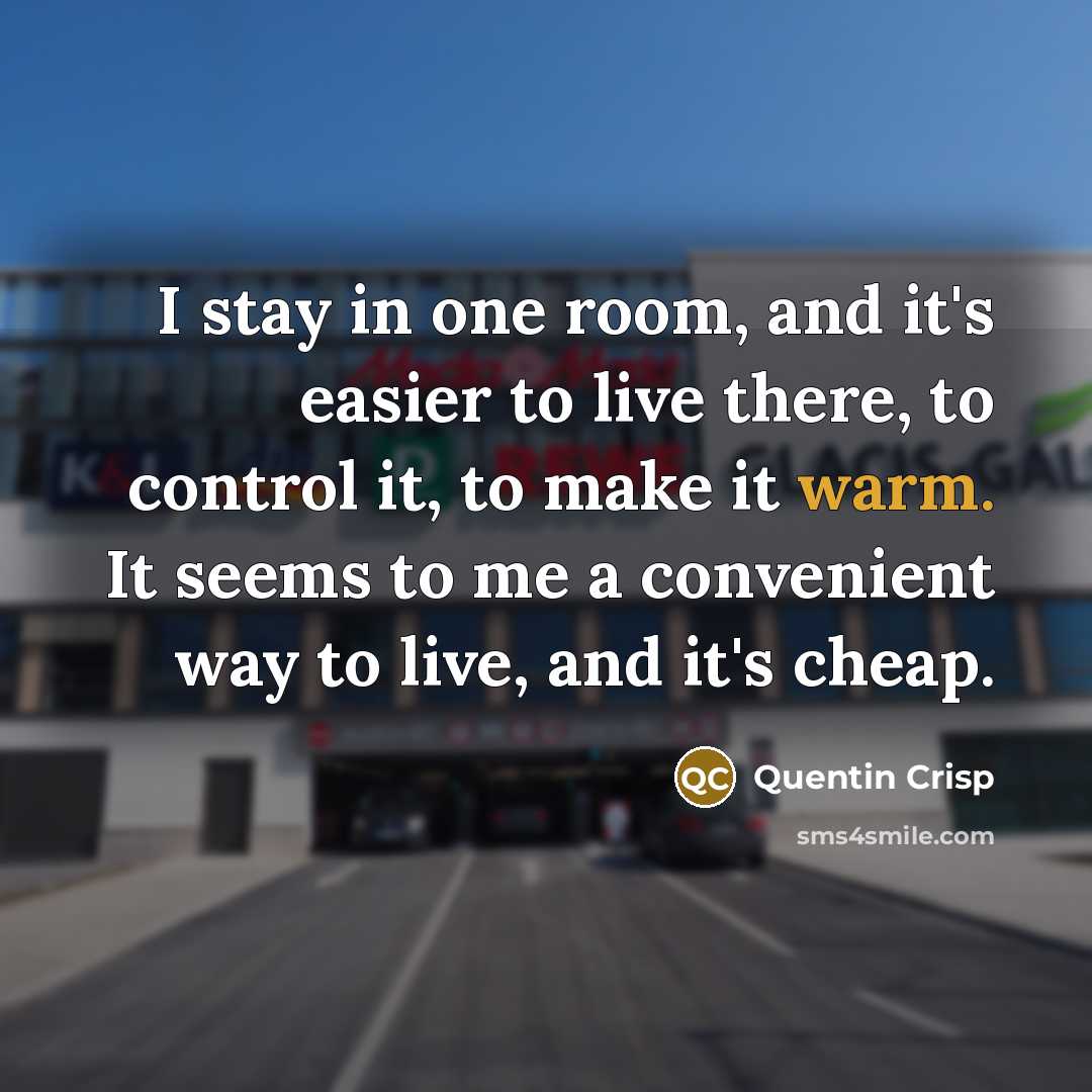 “I stay in one room, and it's easier to live…” quote by Quentin Crisp