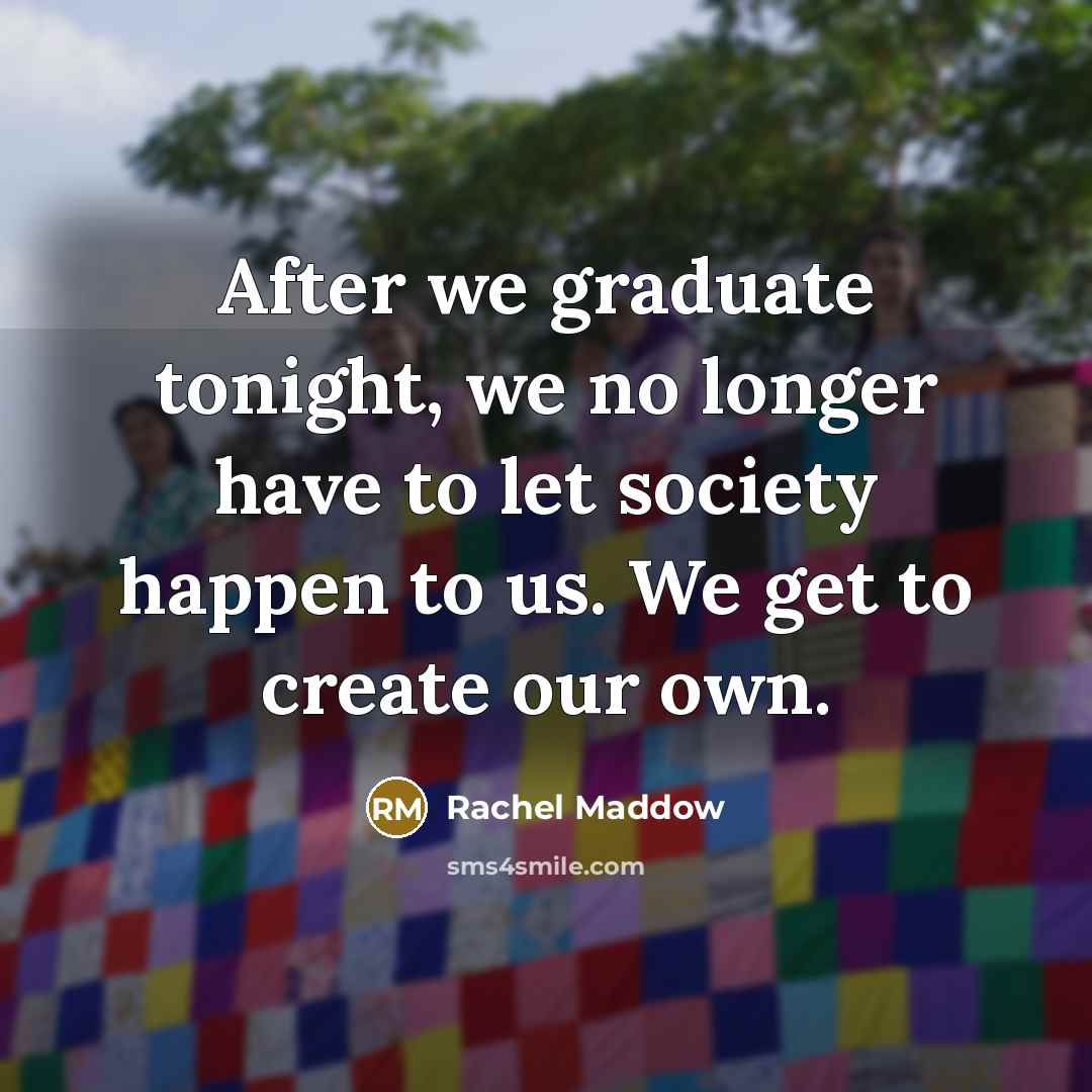 “After we graduate tonight, we no longer have to let…” quote by Rachel Maddow