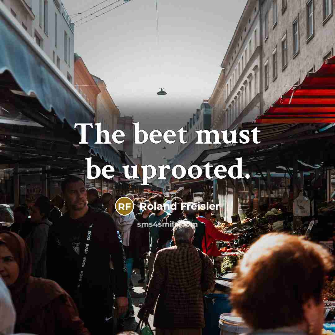 “The beet must be uprooted.…” quote by Roland Freisler
