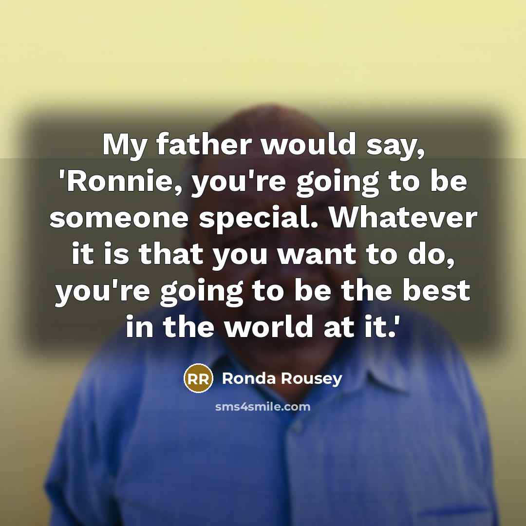 “My father would say, 'Ronnie, you're going to be someone…” quote by Ronda Rousey