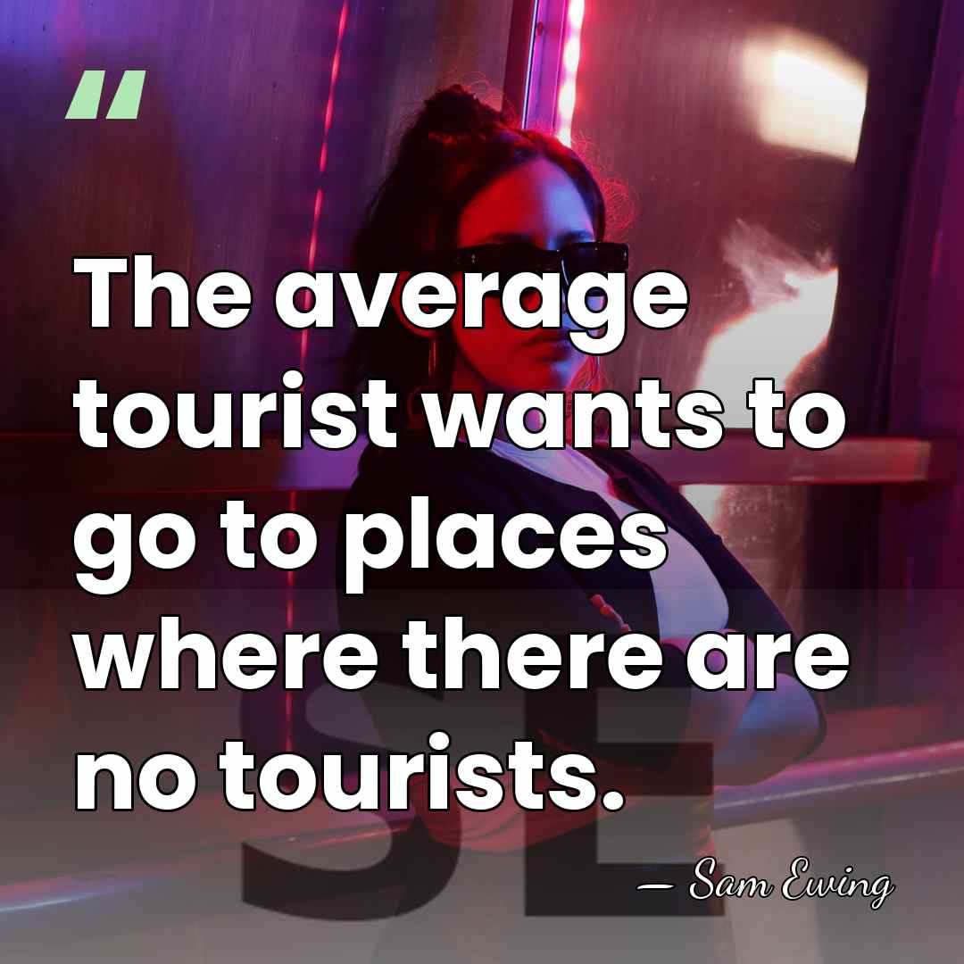 The average tourist wants to go to places where there are no&hellip; - Sam Ewing