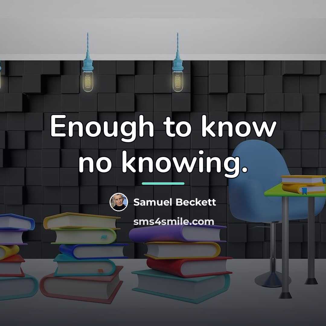 “Enough to know no knowing.…” quote by Samuel Beckett