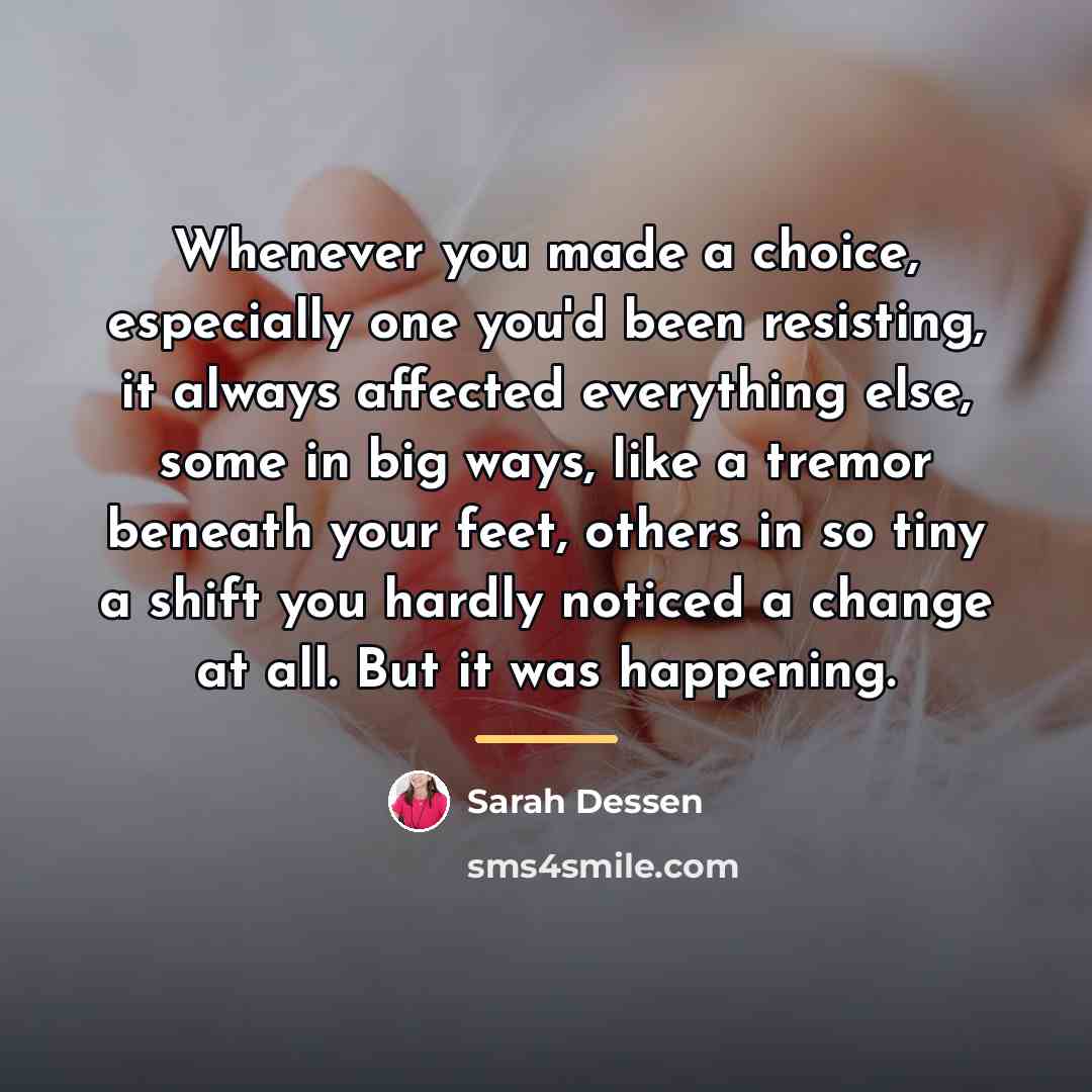 “Whenever you made a choice, especially one you'd been resisting,…” quote by Sarah Dessen