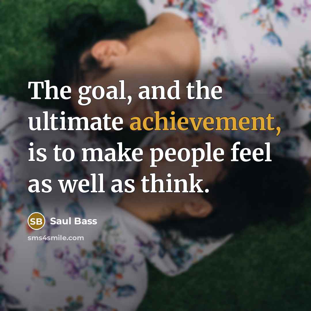 “The goal, and the ultimate achievement, is to make people…” quote by Saul Bass