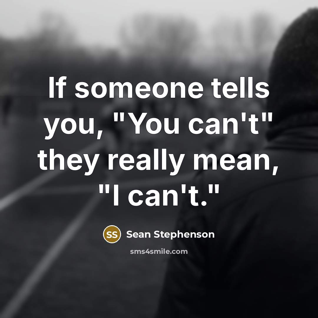 “If someone tells you, "You can't" they really mean, "I…” quote by Sean Stephenson
