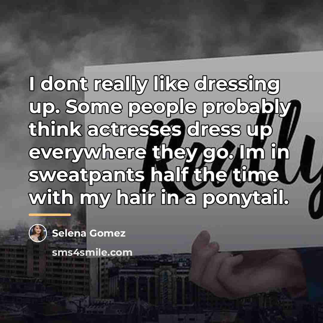 “I dont really like dressing up. Some people probably think…” quote by Selena Gomez