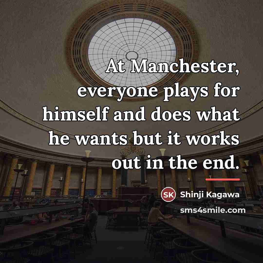 “At Manchester, everyone plays for himself and does what he…” quote by Shinji Kagawa