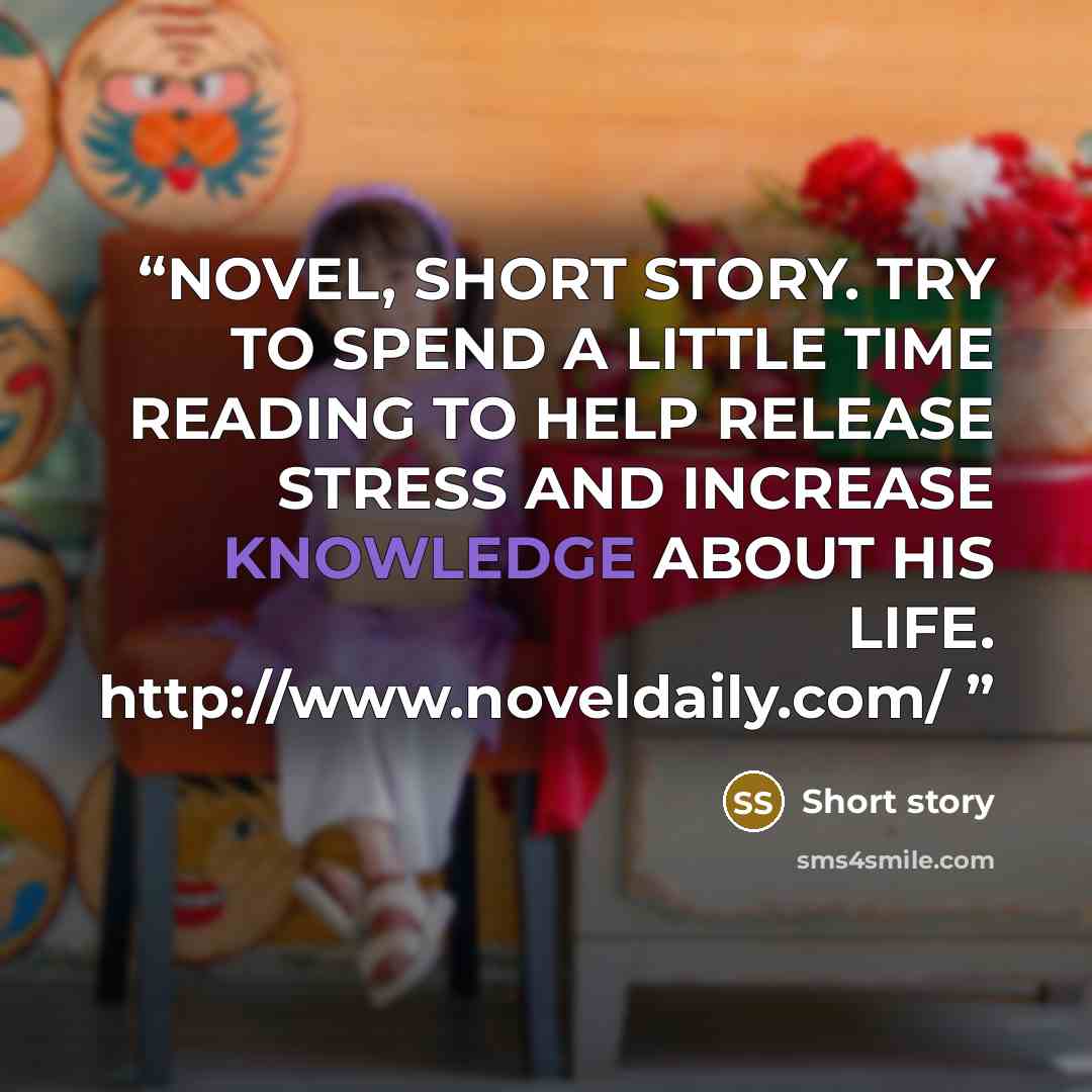 “NOVEL, SHORT STORY. TRY TO SPEND A LITTLE TIME READING TO HELP RELEASE STRESS AND INCREASE KNOWLEDGE ABOUT HIS LIFE. http://www.noveldaily.com/” quote by Short story