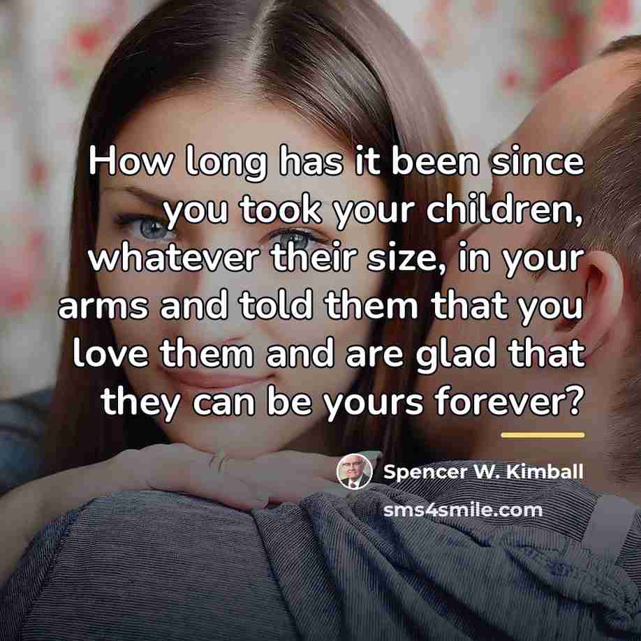 “How long has it been since you took your children,…” quote by Spencer W. Kimball
