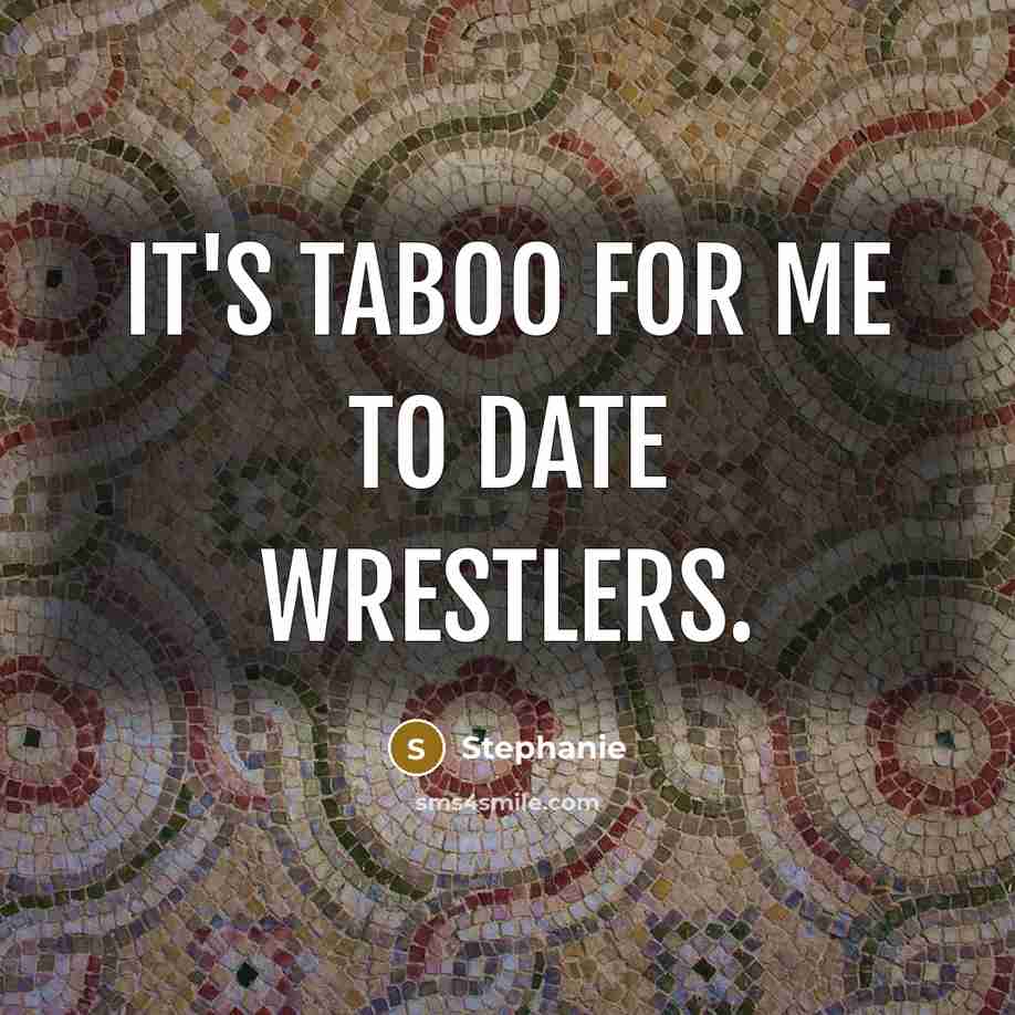 “It's taboo for me to date wrestlers.” quote by Stephanie