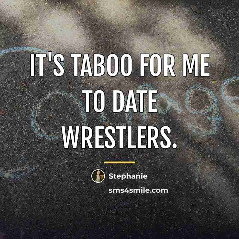 “It's taboo for me to date wrestlers.…” quote by Stephanie