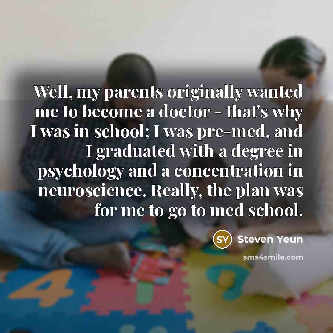 “Well, my parents originally wanted me to become a doctor…” quote by Steven Yeun
