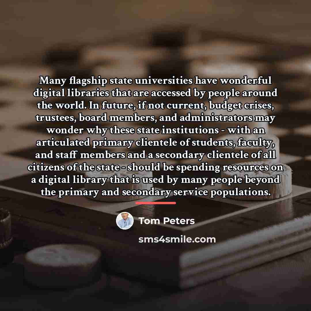 “Many flagship state universities have wonderful digital libraries that are…” quote by Tom Peters