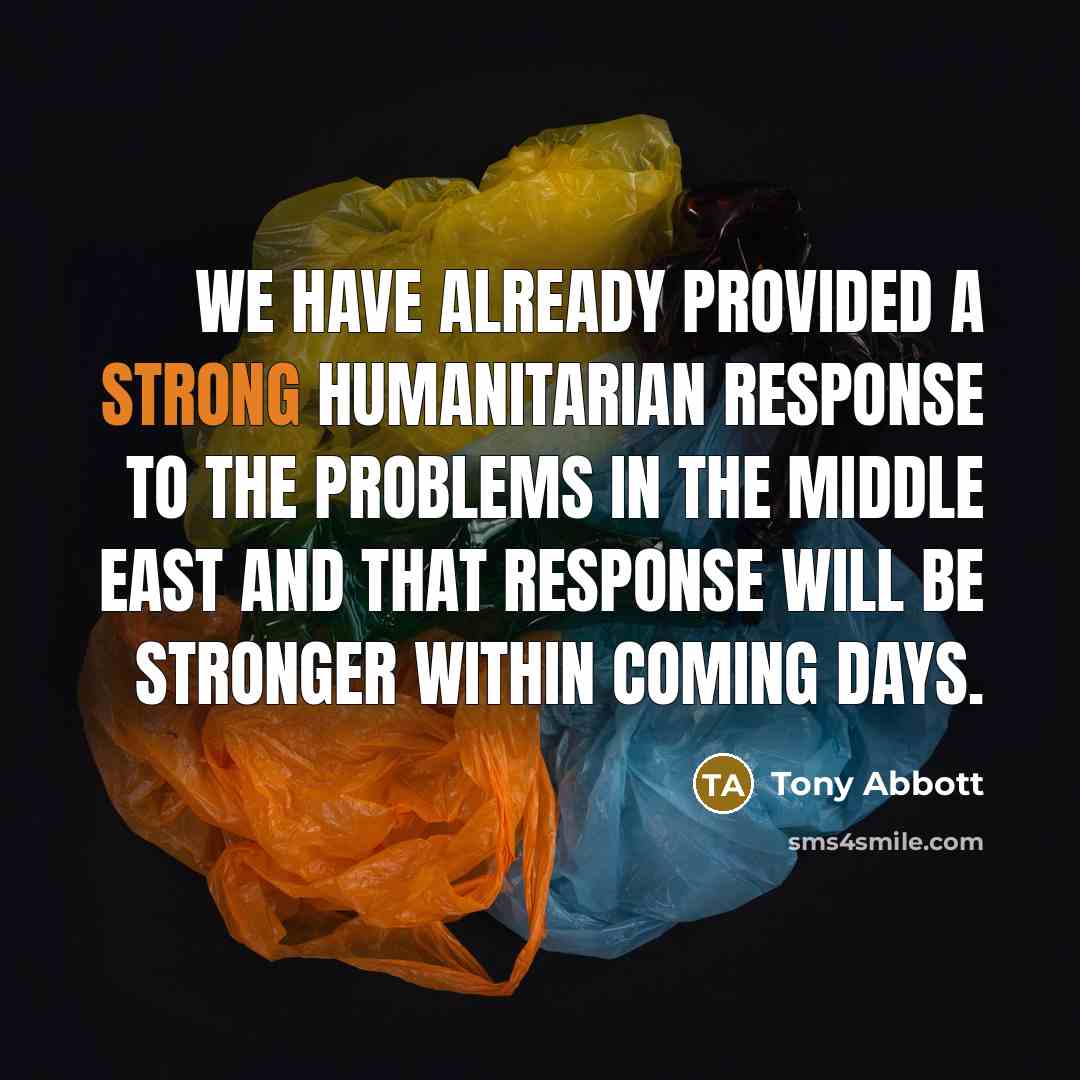 “We have already provided a strong humanitarian response to the…” quote by Tony Abbott