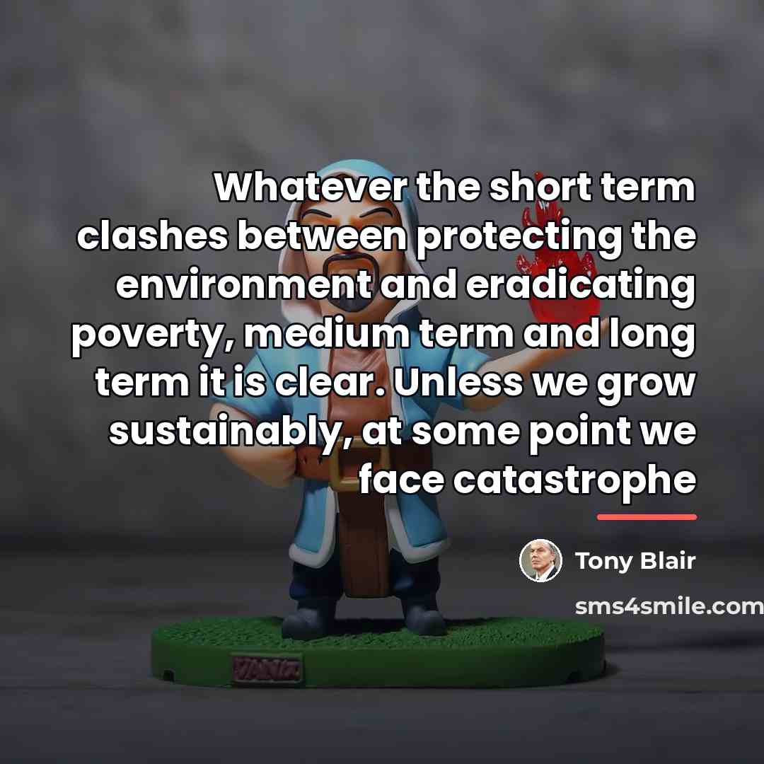 “Whatever the short term clashes between protecting the environment and…” quote by Tony Blair
