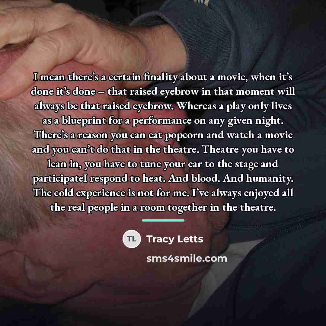 “I mean there’s a certain finality about a movie, when…” quote by Tracy Letts