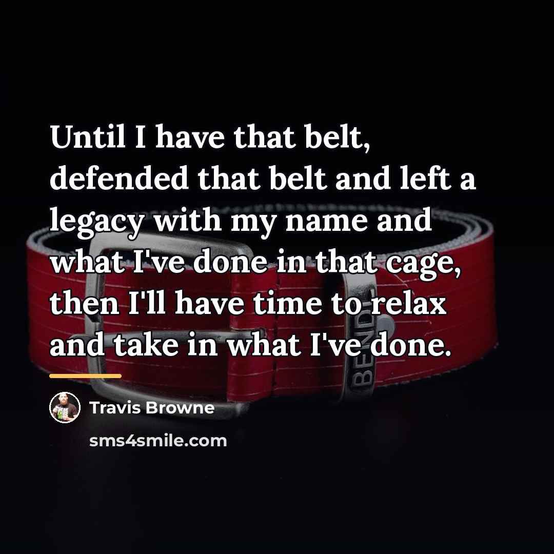 “Until I have that belt, defended that belt and left…” quote by Travis Browne