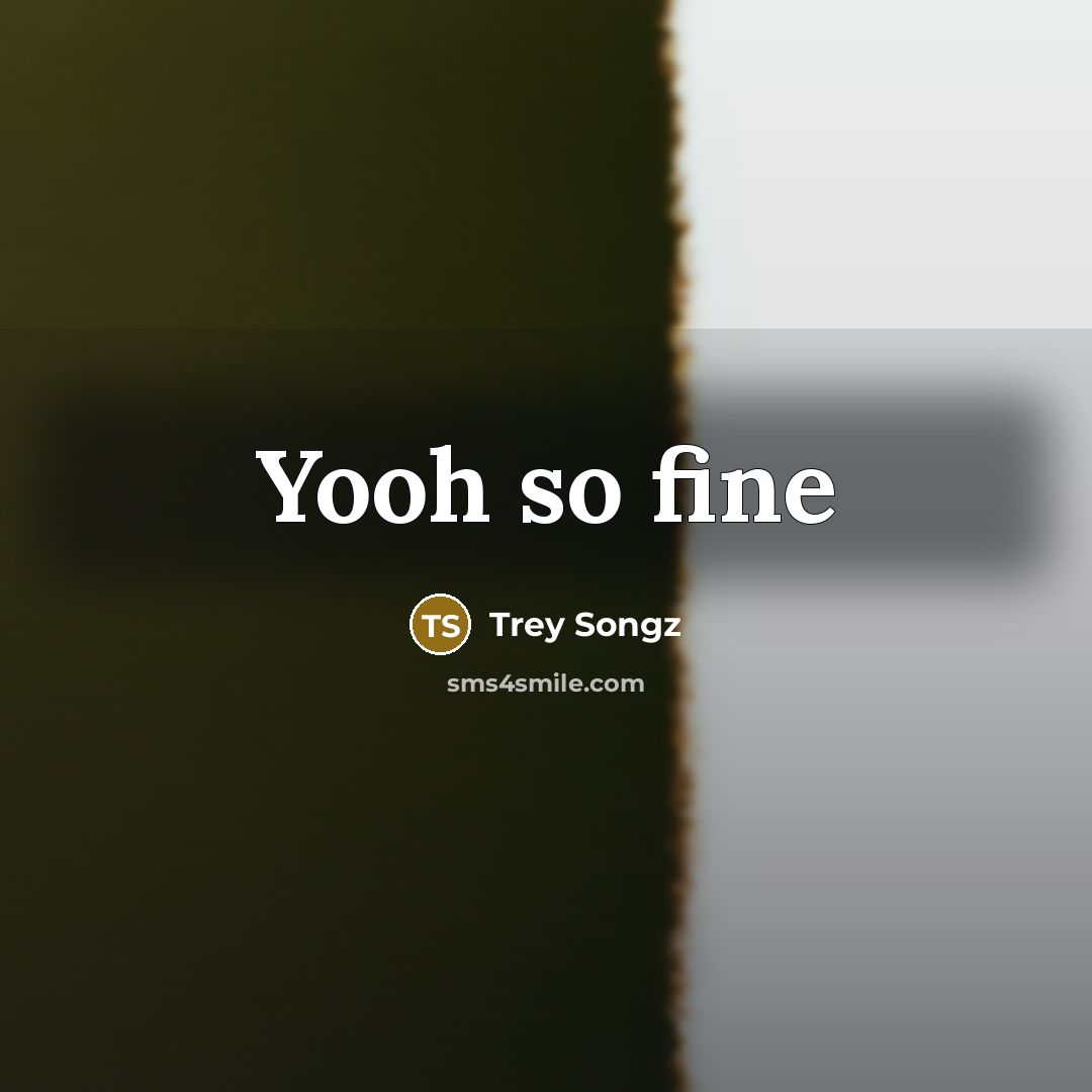 “Yooh so fine” quote by Trey Songz