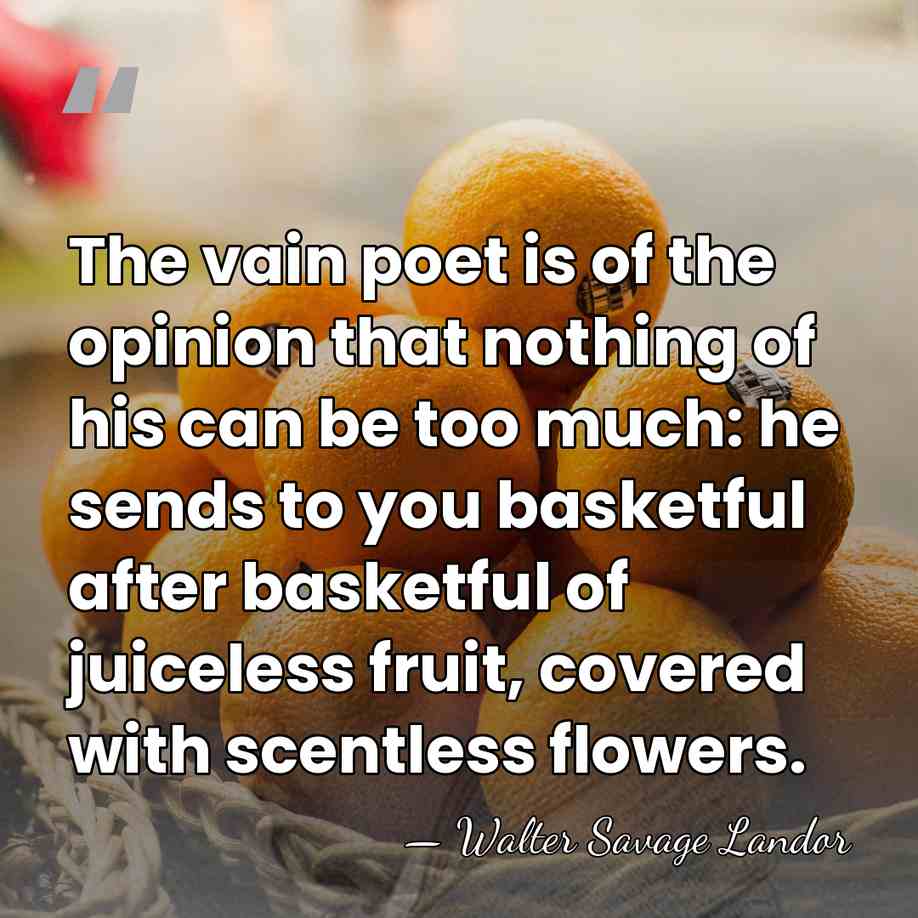 The vain poet is of the opinion that nothing of his can&hellip; - Walter Savage Landor