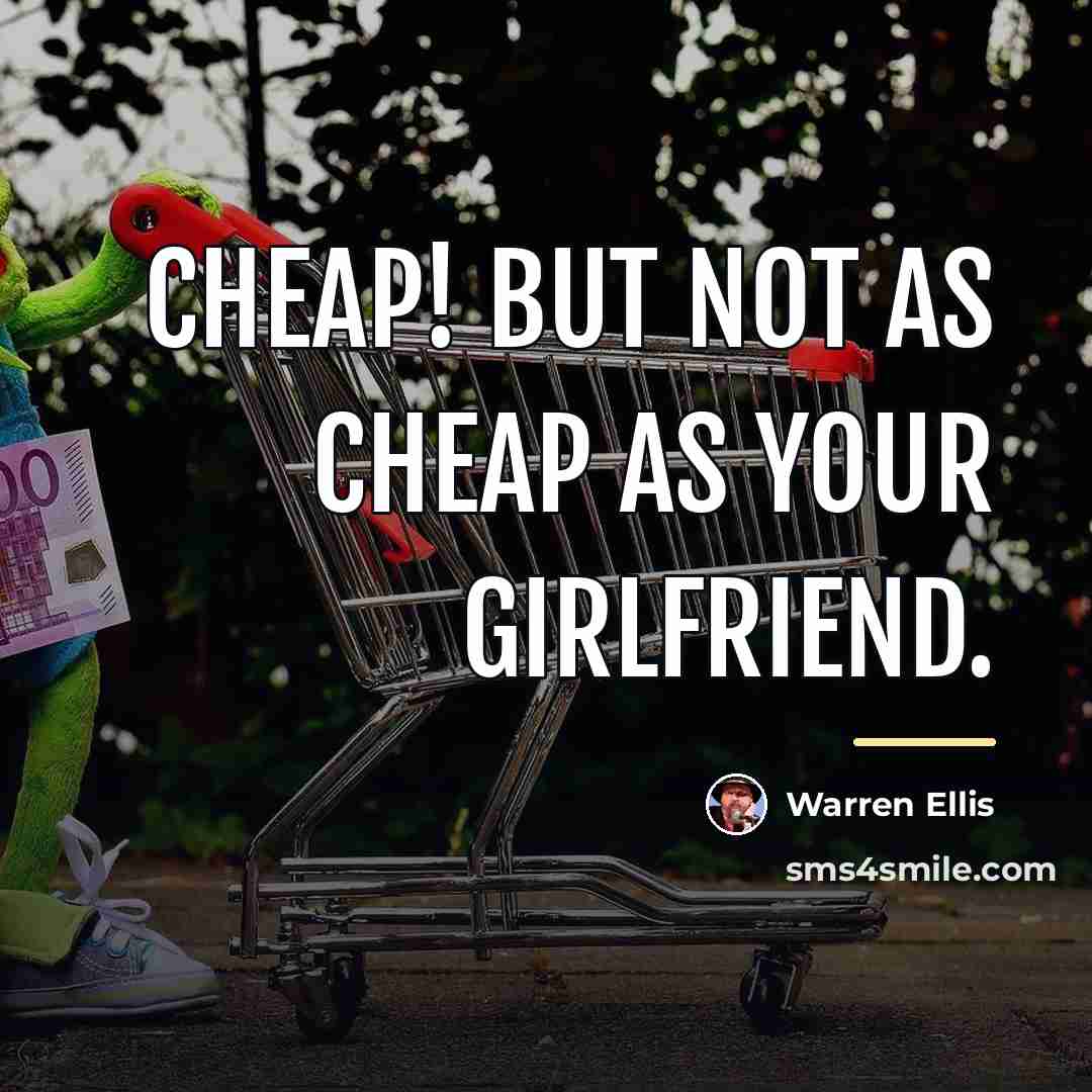 “Cheap! But not as cheap as your girlfriend.…” quote by Warren Ellis