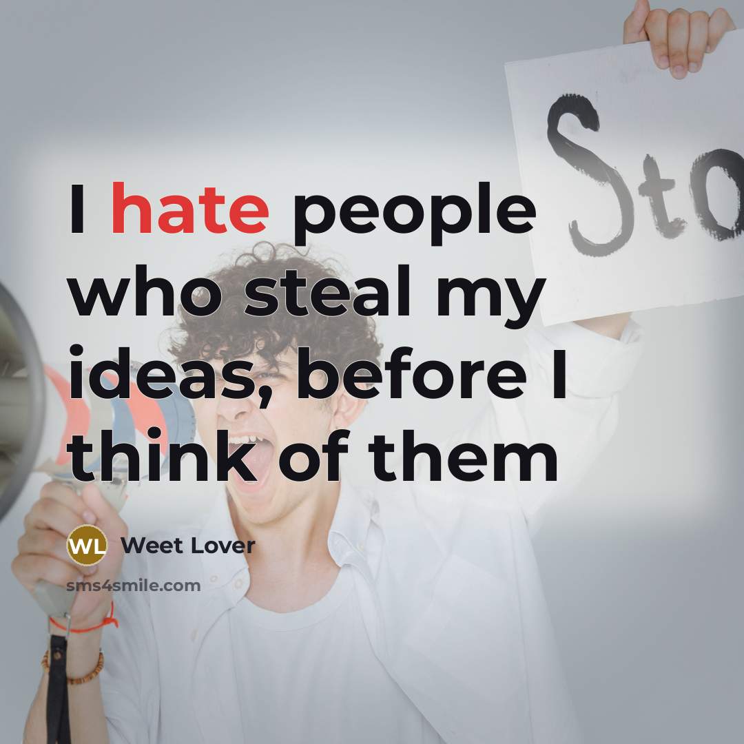 “I hate people who steal my ideas, before I think of them” quote by Weet Lover