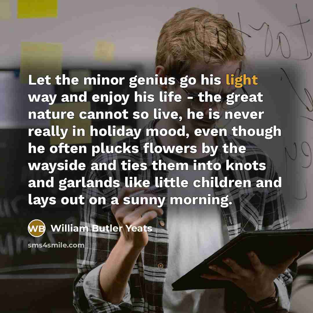 “Let the minor genius go his light way and enjoy…” quote by William Butler Yeats