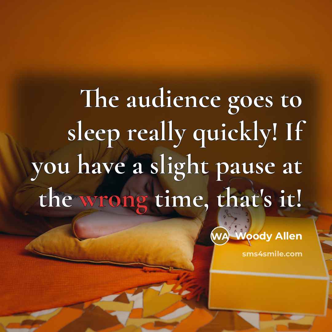 “The audience goes to sleep really quickly! If you have…” quote by Woody Allen