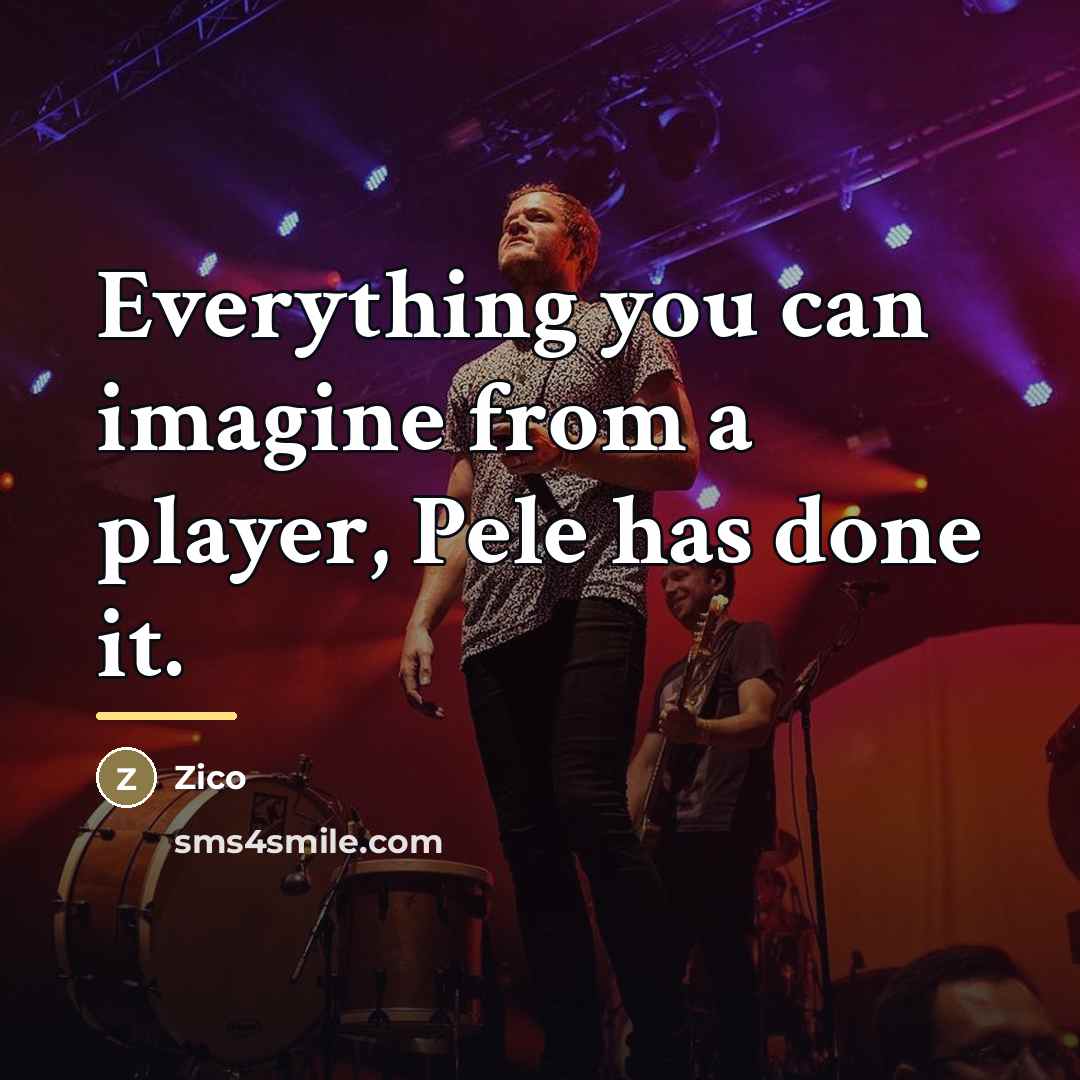 “Everything you can imagine from a player, Pele has done…” quote by Zico