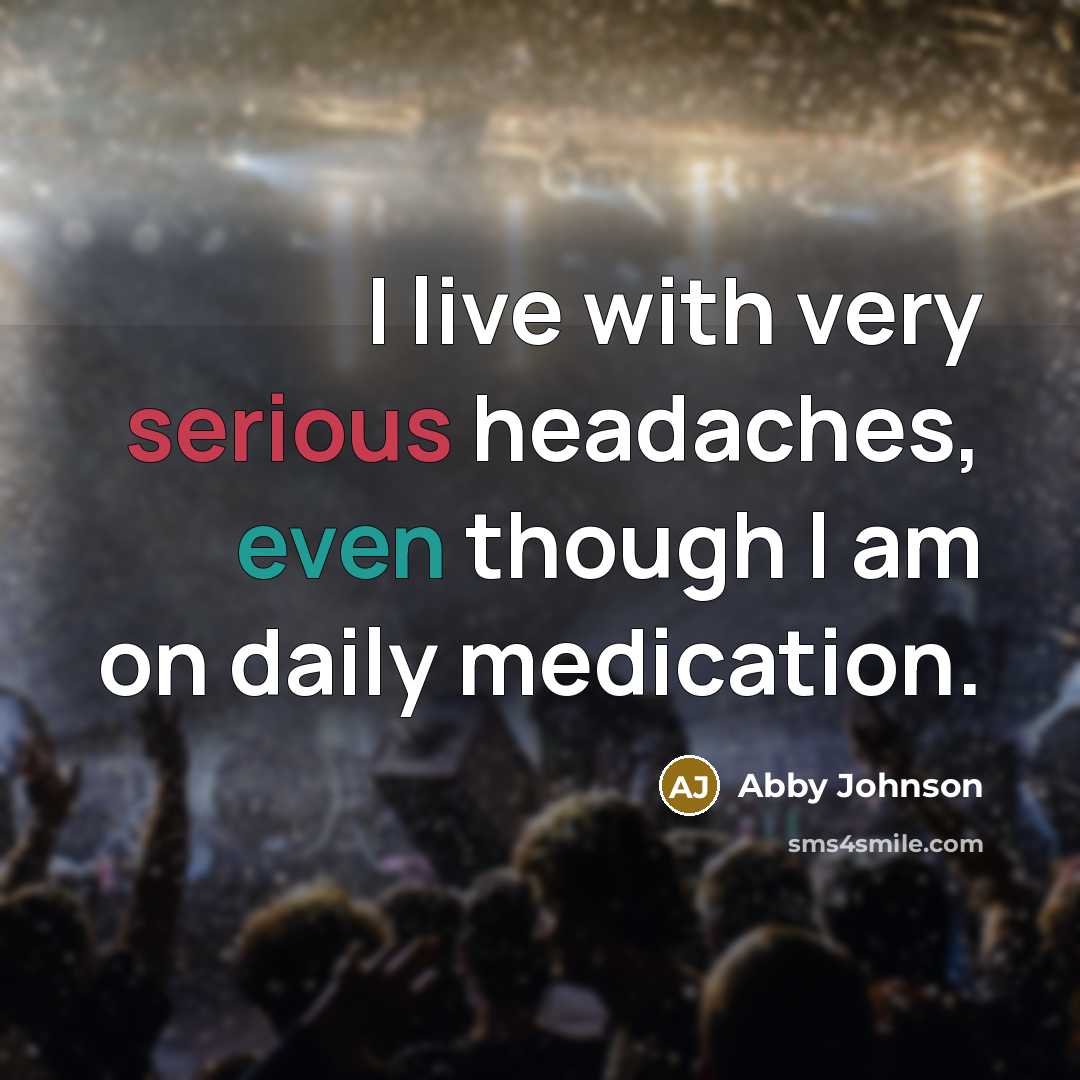 “I live with very serious headaches, even though I am…” quote by Abby Johnson