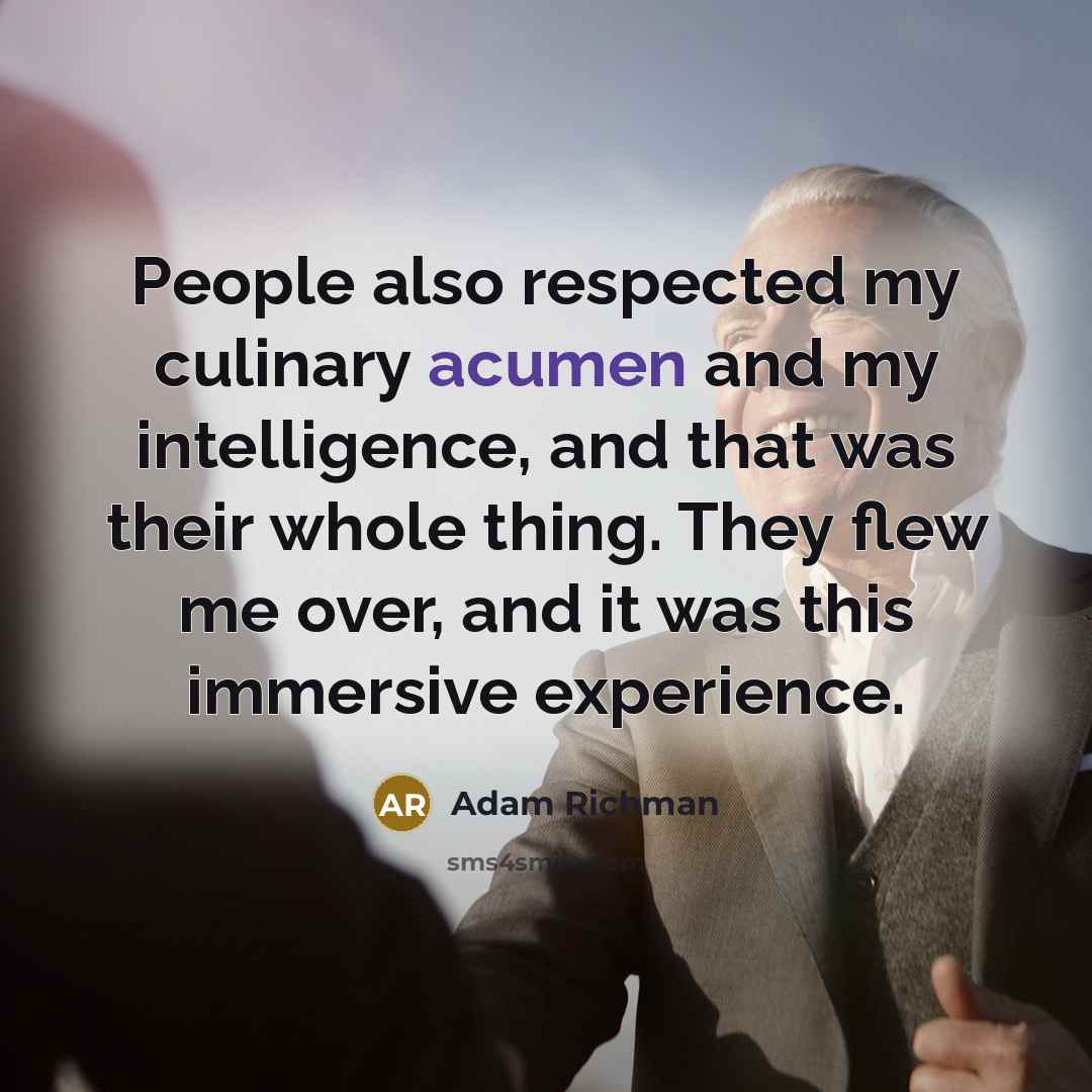 “People also respected my culinary acumen and my intelligence, and…” quote by Adam Richman