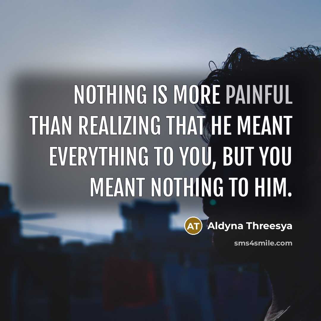 “Nothing is more painful than realizing that he meant everything…” quote by Aldyna Threesya