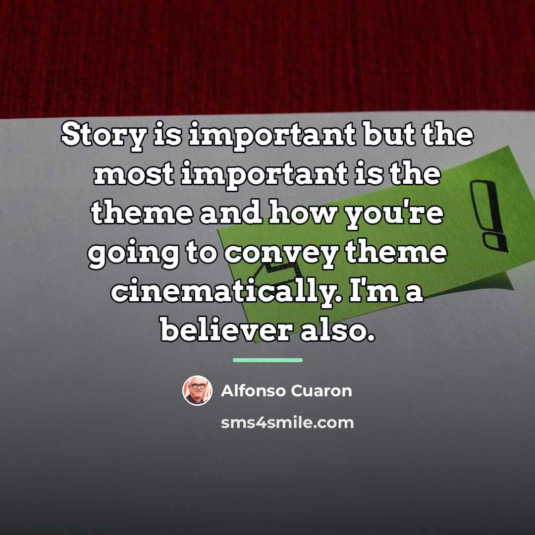 “Story is important but the most important is the theme…” quote by Alfonso Cuaron