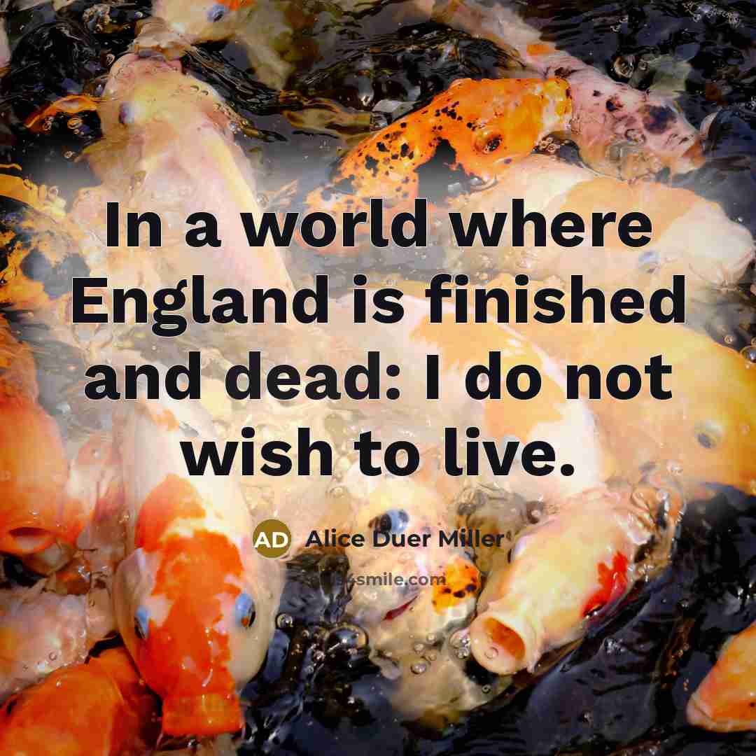 “In a world where England is finished and dead: I…” quote by Alice Duer Miller