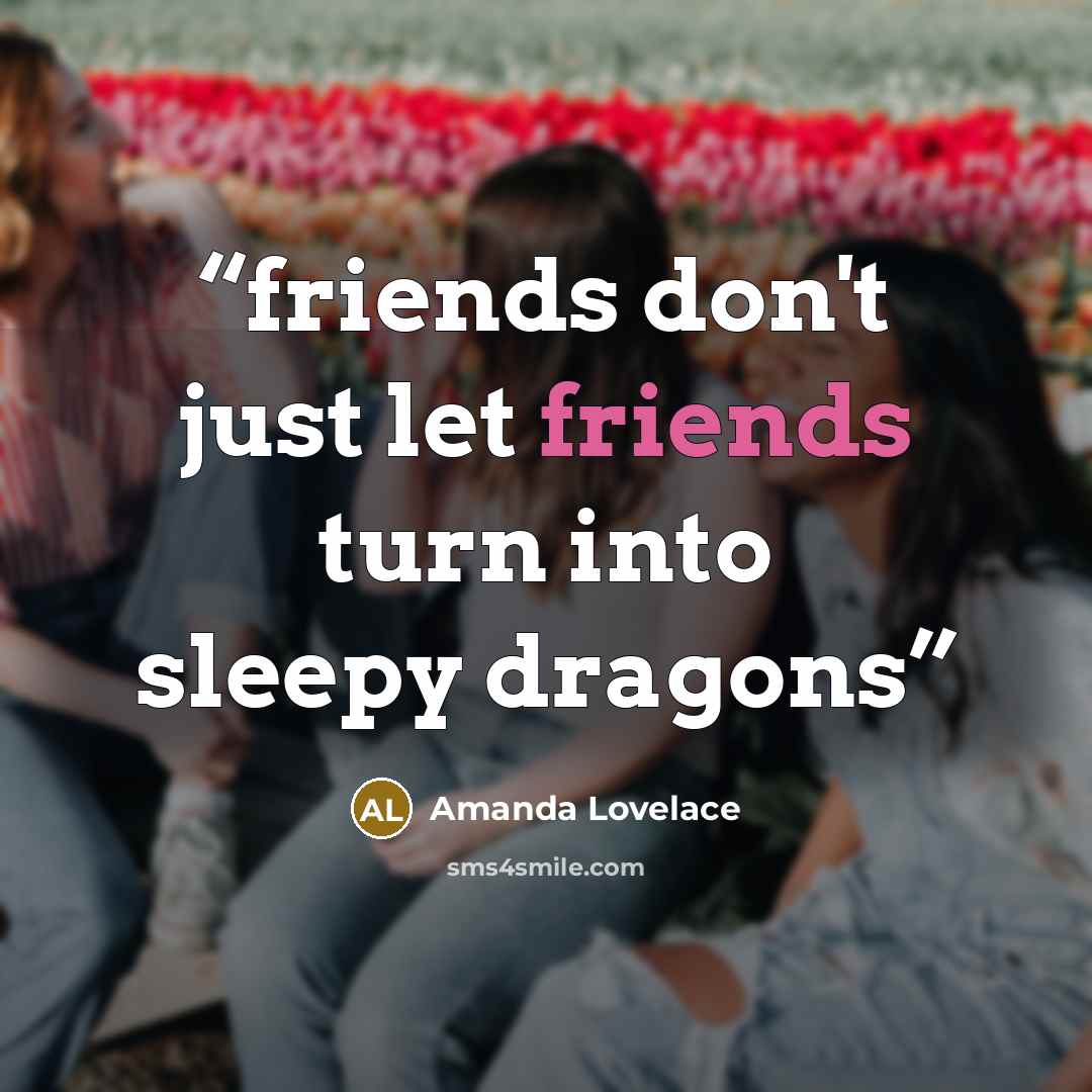 “friends don't just let friends turn into sleepy dragons” quote by Amanda Lovelace