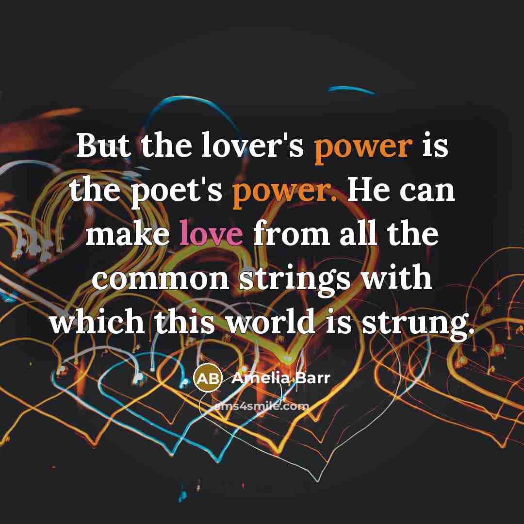 “But the lover's power is the poet's power. He can…” quote by Amelia Barr
