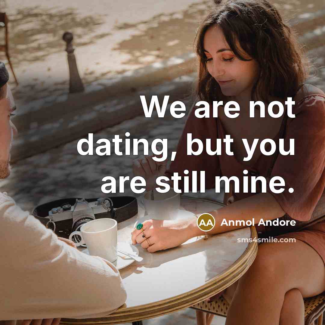 “We are not dating, but you are still mine.…” quote by Anmol Andore