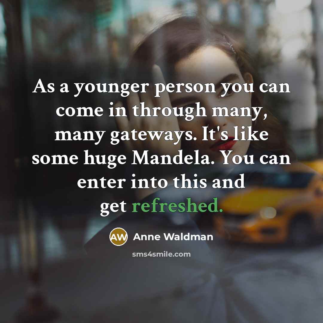 “As a younger person you can come in through many,…” quote by Anne Waldman