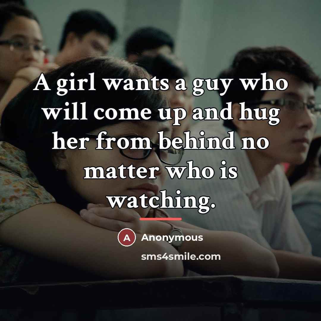 “A girl wants a guy who will come up and…” quote by Anonymous