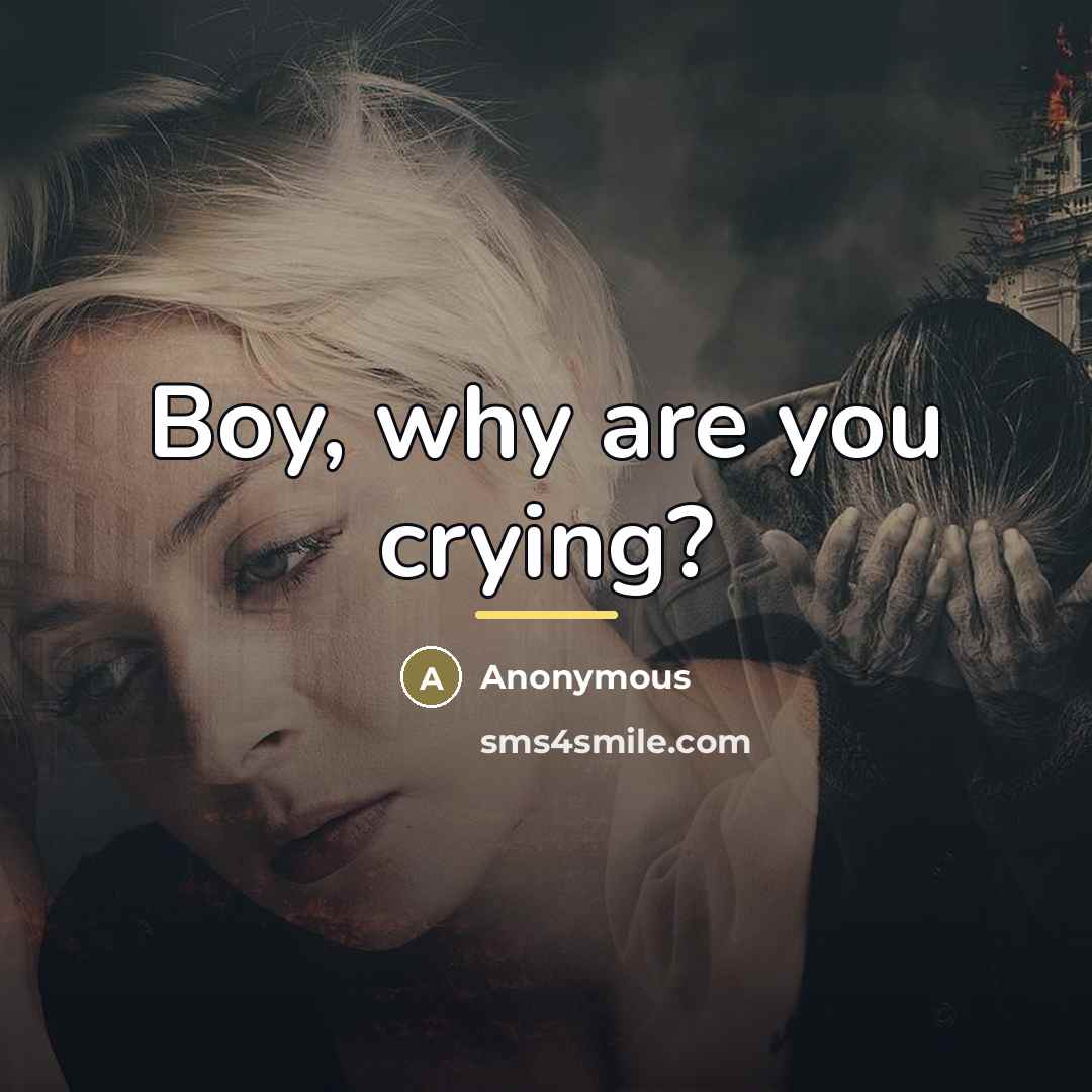 “Boy, why are you crying?…” quote by Anonymous