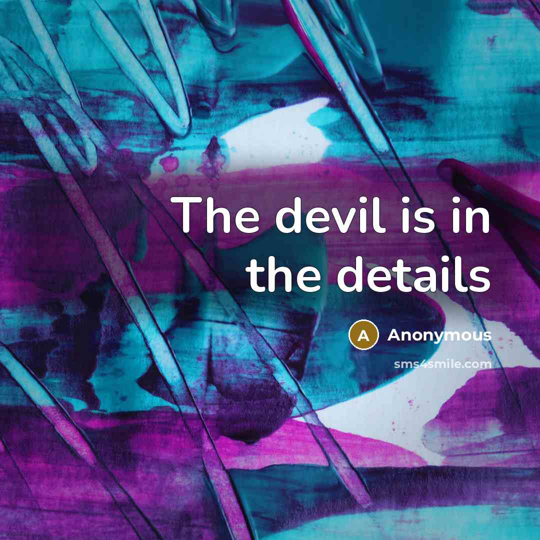 “The devil is in the details” quote by Anonymous