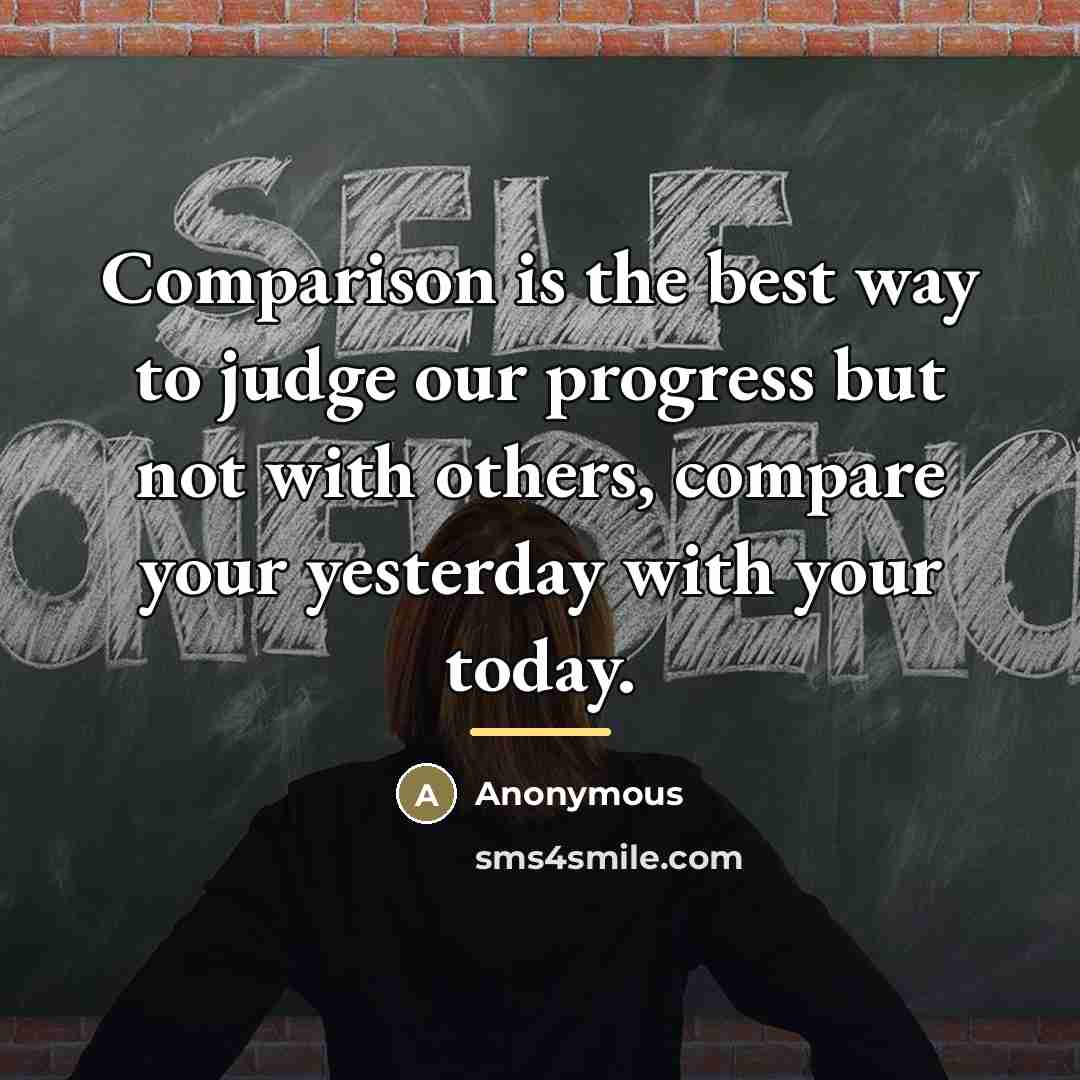 “Comparison is the best way to judge our progress but…” quote by Anonymous