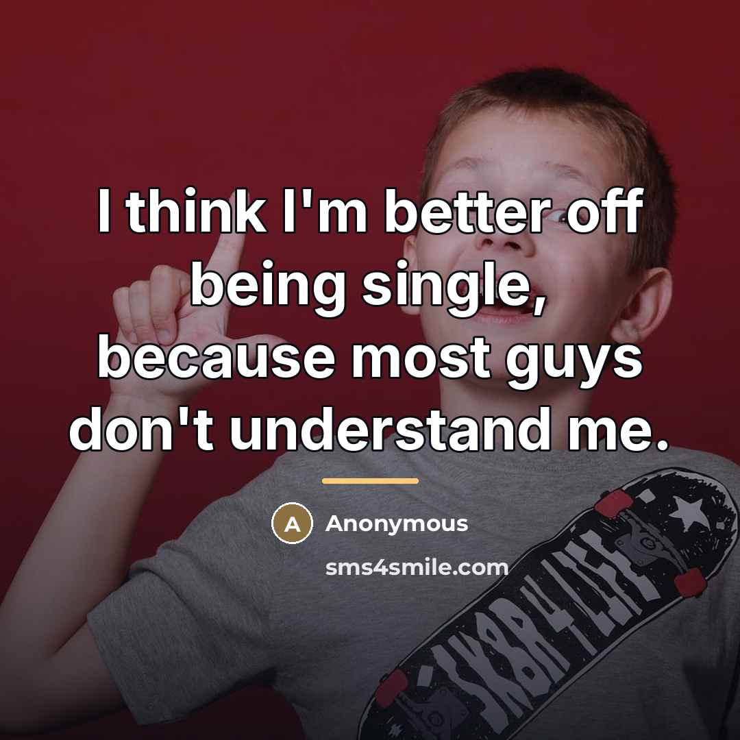 “I think I'm better off being single, because most guys…” quote by Anonymous
