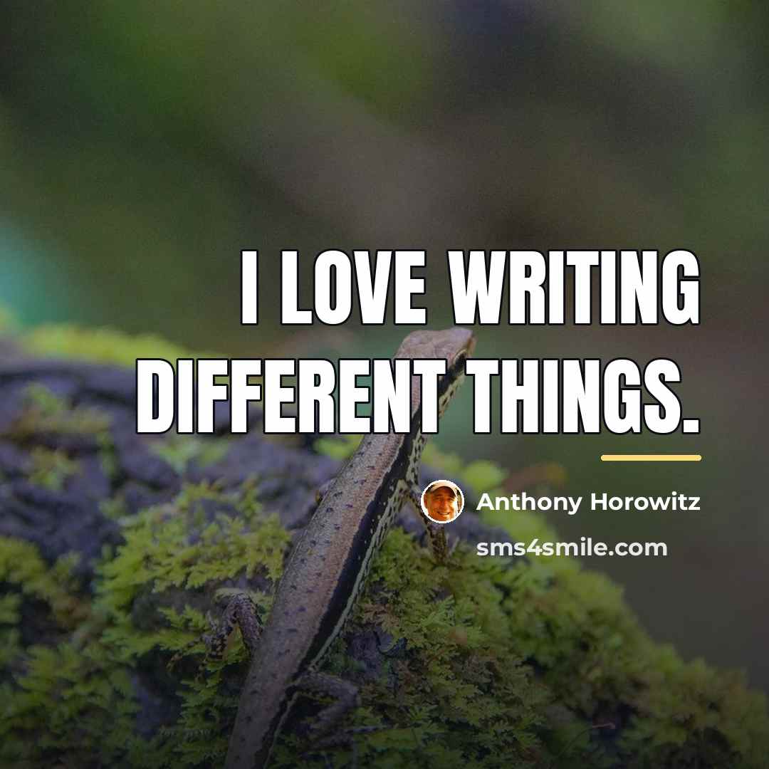 “I love writing different things.…” quote by Anthony Horowitz