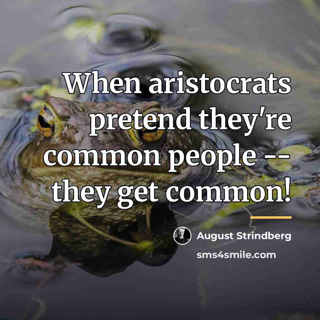 “When aristocrats pretend they're common people -- they get common!…” quote by August Strindberg